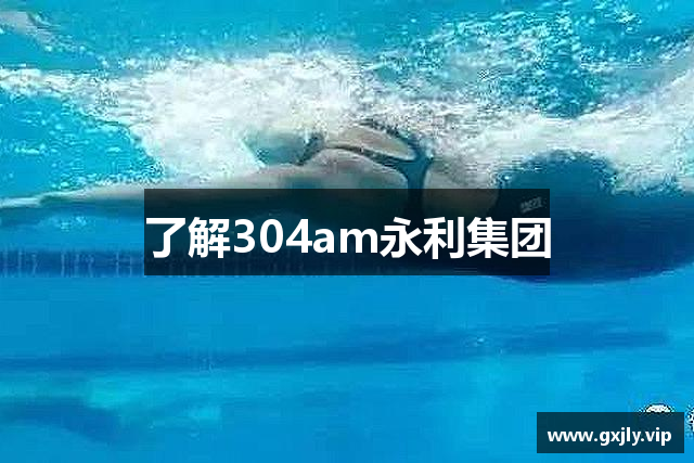 了解304am永利集团